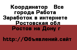 ONLINE Координатор - Все города Работа » Заработок в интернете   . Ростовская обл.,Ростов-на-Дону г.